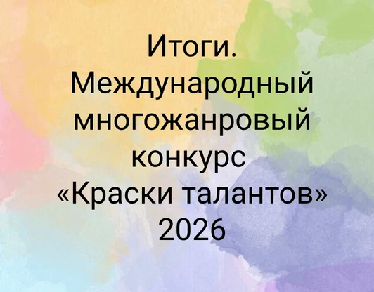 Дипломы и Итоги. Международный многожанровый конкурс «Краски талантов» 2026.